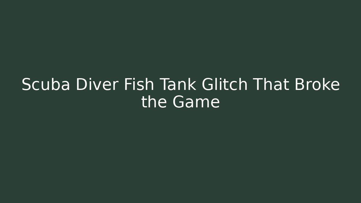 Scuba Diver Fish Tank Glitch That Broke the Game