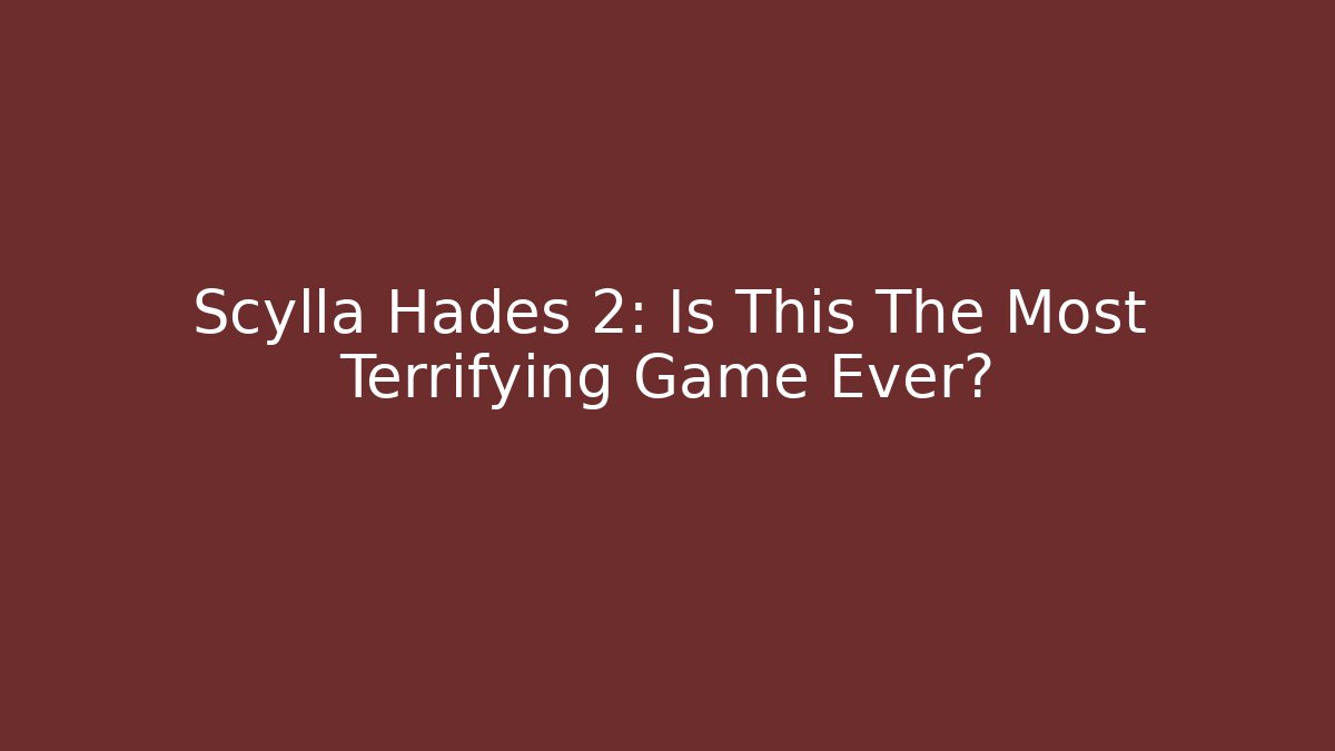 Scylla Hades 2: Is This The Most Terrifying Game Ever?