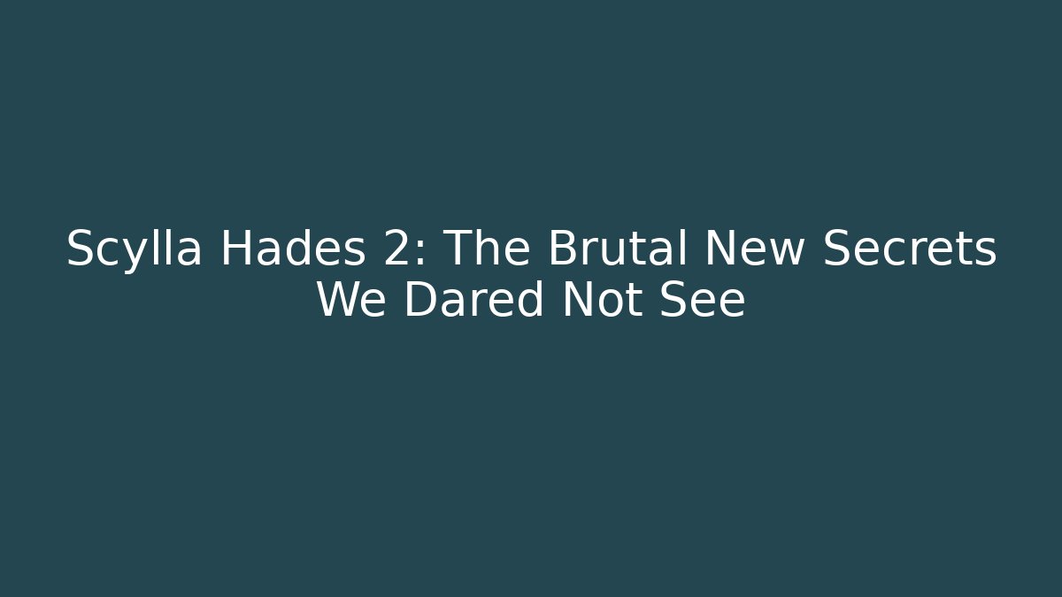Scylla Hades 2: The Brutal New Secrets We Dared Not See