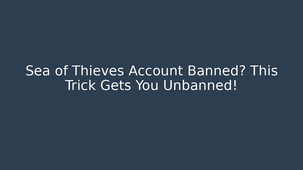 Sea of Thieves Account Banned? This Trick Gets You Unbanned!
