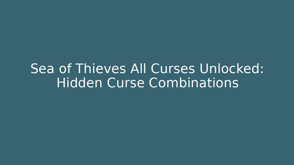 Sea of Thieves All Curses Unlocked: Hidden Curse Combinations