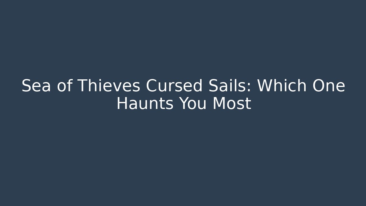 Sea of Thieves Cursed Sails: Which One Haunts You Most - Vintage E-Juice
