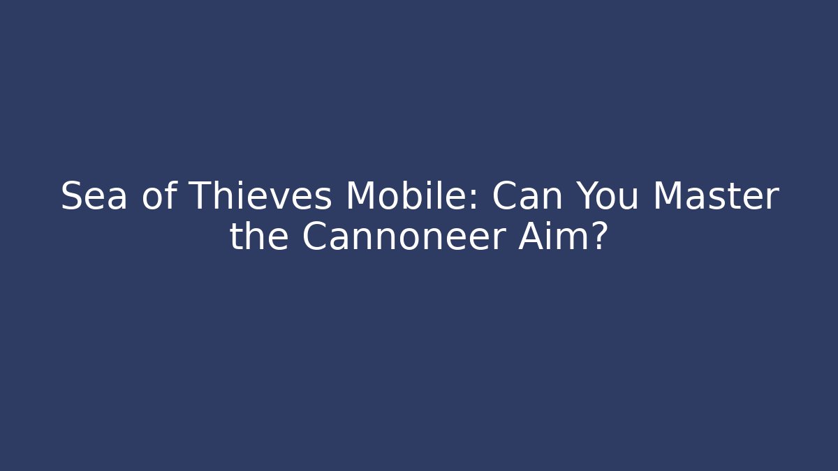 Sea of Thieves Mobile: Can You Master the Cannoneer Aim?