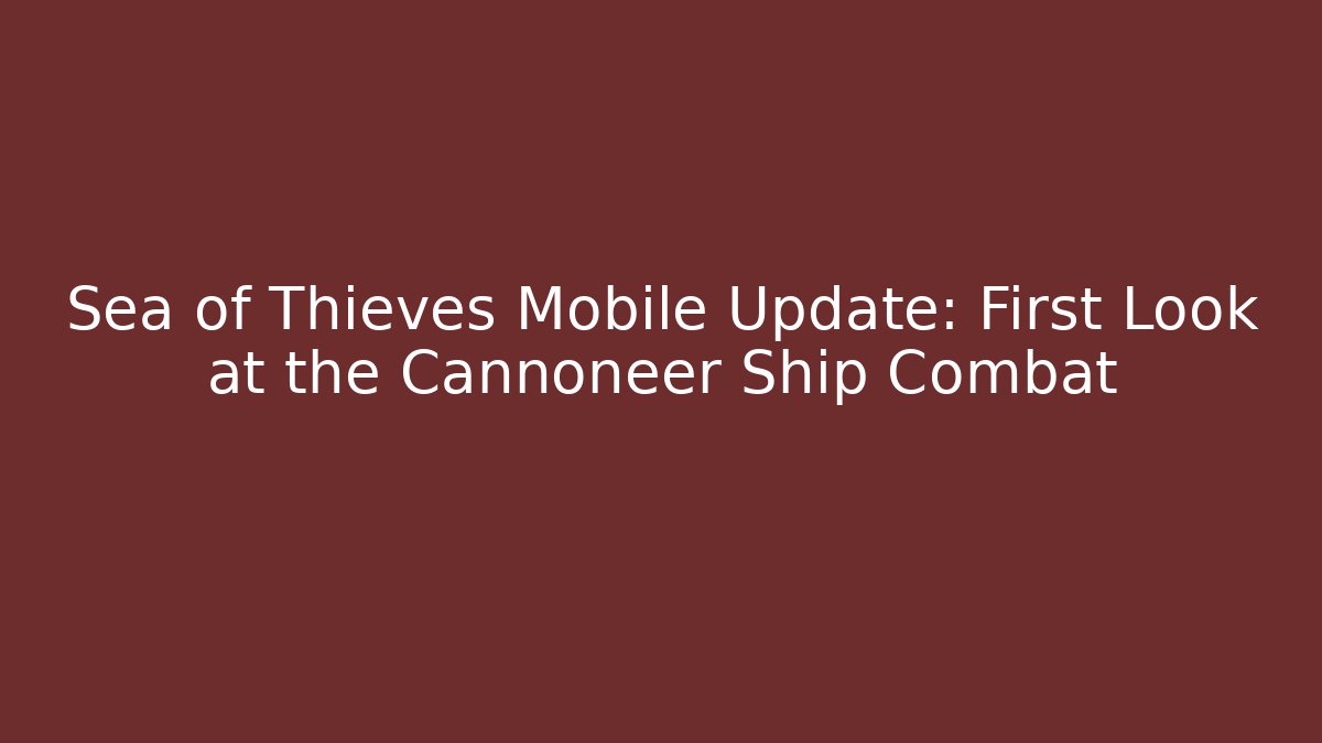 Sea of Thieves Mobile Update: First Look at the Cannoneer Ship Combat