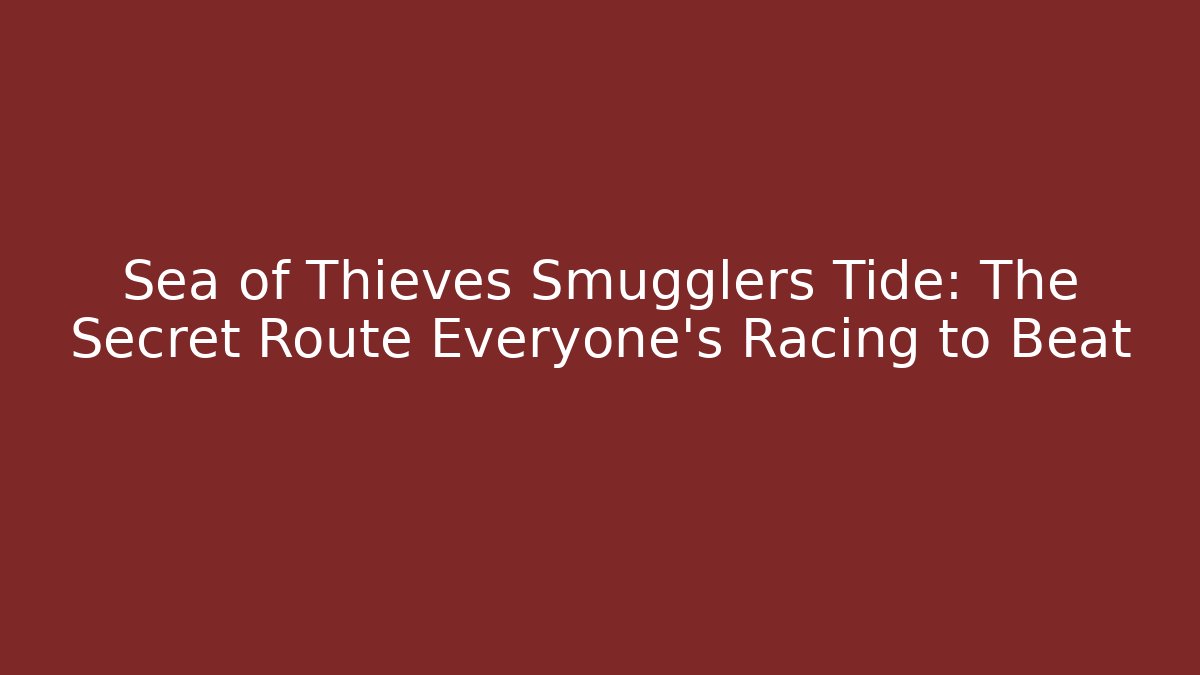 Sea of Thieves Smugglers Tide: The Secret Route Everyone’s Racing to Beat
