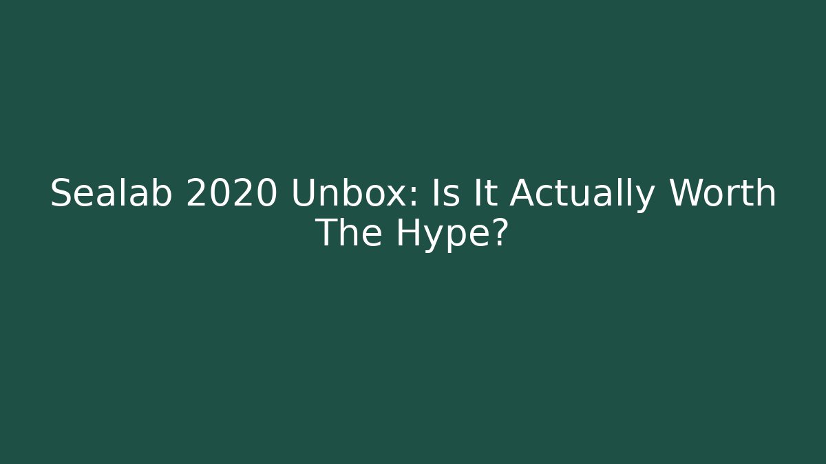 Sealab 2020 Unbox: Is It Actually Worth The Hype?