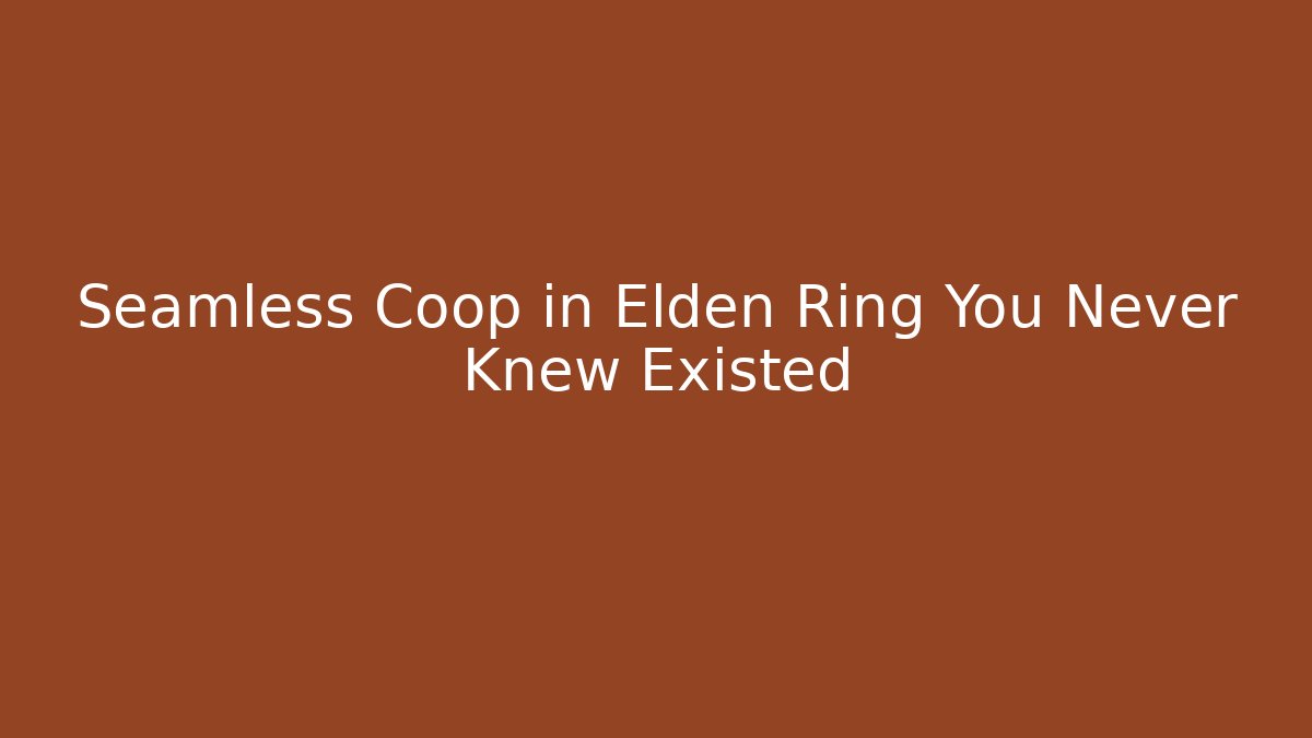 Seamless Coop in Elden Ring You Never Knew Existed - Vintage E-Juice
