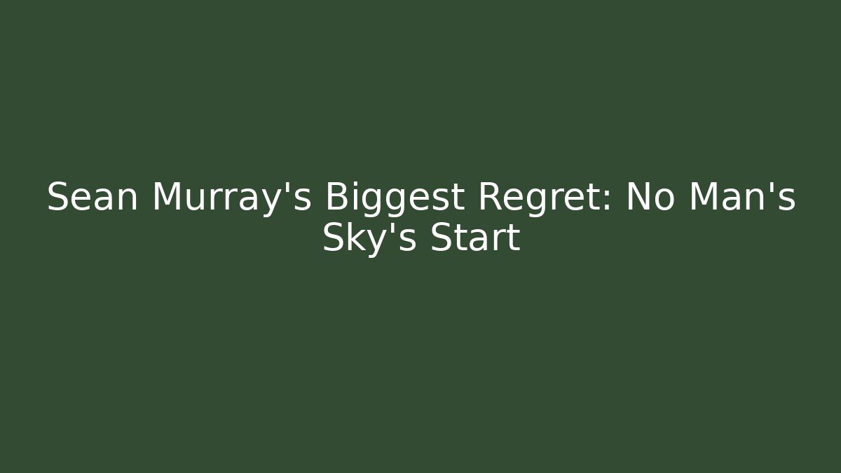 Sean Murray's Biggest Regret: No Man's Sky's Start