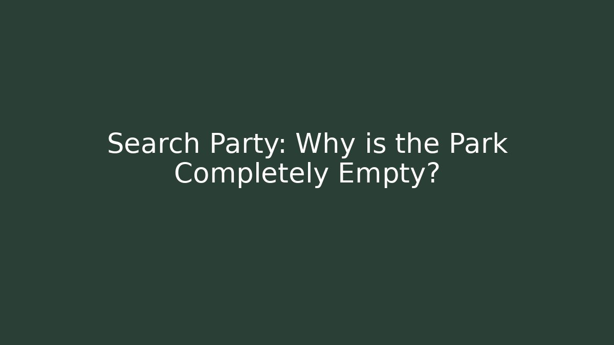 Search Party: Why is the Park Completely Empty?