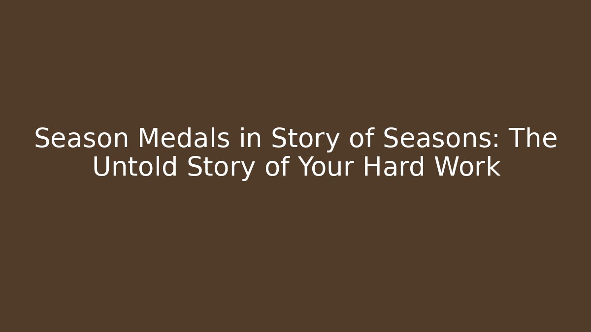Season Medals in Story of Seasons: The Untold Story of Your Hard Work