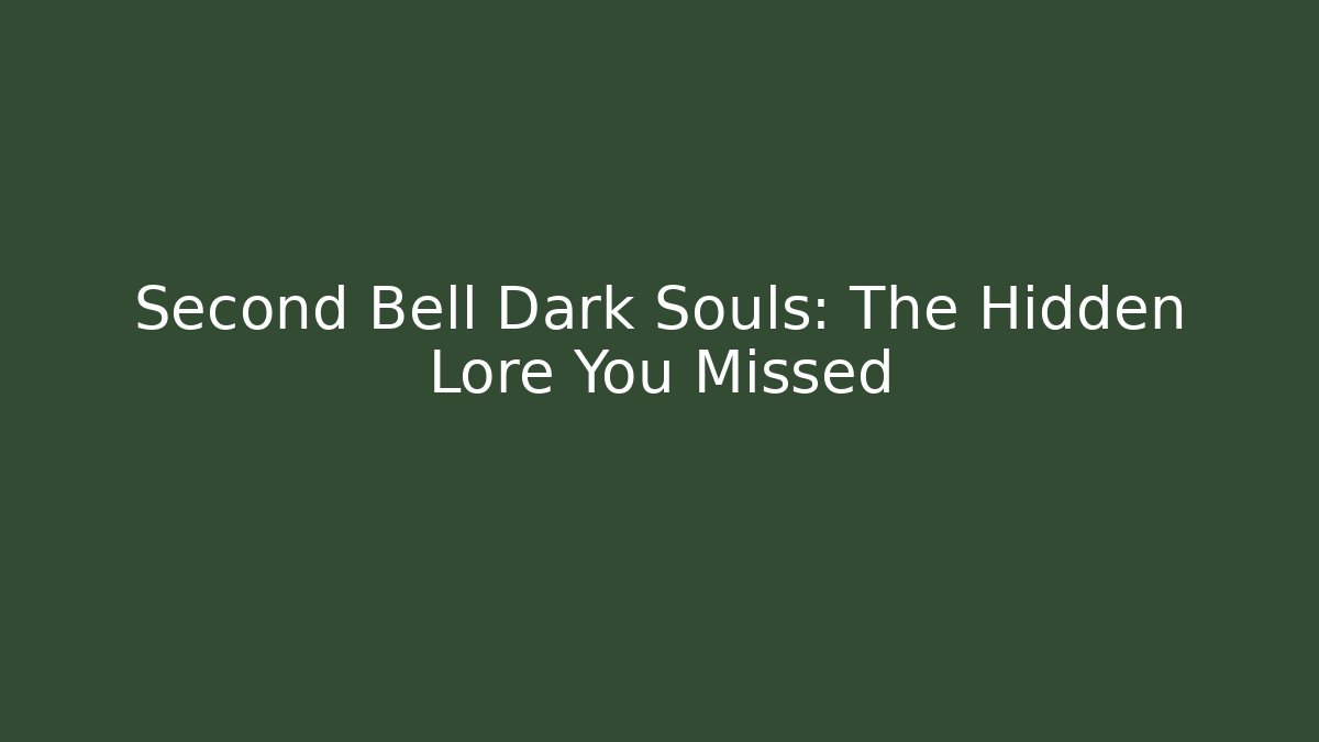 Second Bell Dark Souls: The Hidden Lore You Missed