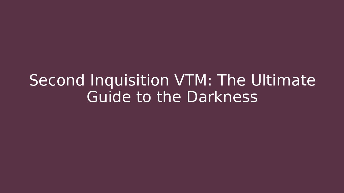 Second Inquisition VTM: The Ultimate Guide to the Darkness