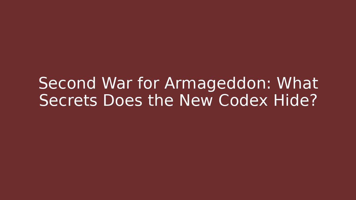 Second War for Armageddon: What Secrets Does the New Codex Hide?