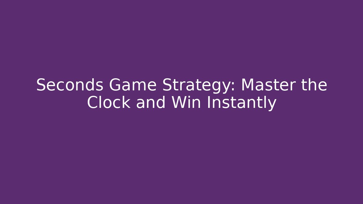 Seconds Game Strategy: Master the Clock and Win Instantly