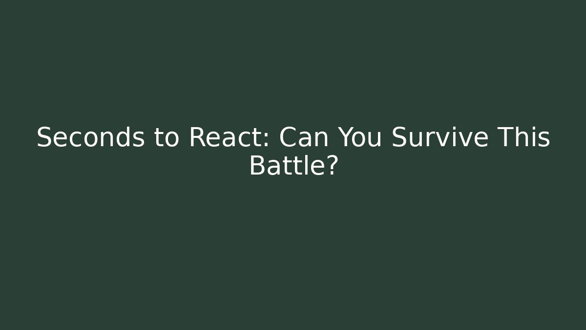 Seconds to React: Can You Survive This Battle?