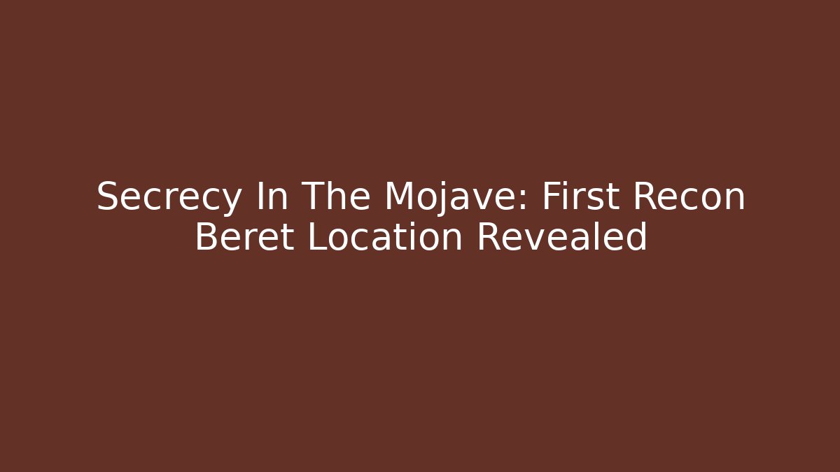 Secrecy In The Mojave: First Recon Beret Location Revealed