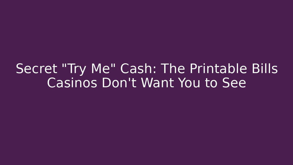 Secret "Try Me" Cash: The Printable Bills Casinos Don't Want You to See