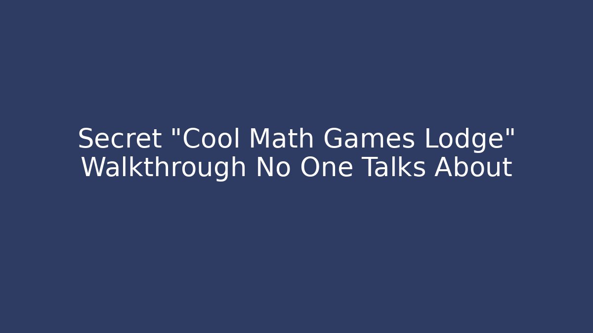 Secret “Cool Math Games Lodge” Walkthrough No One Talks About