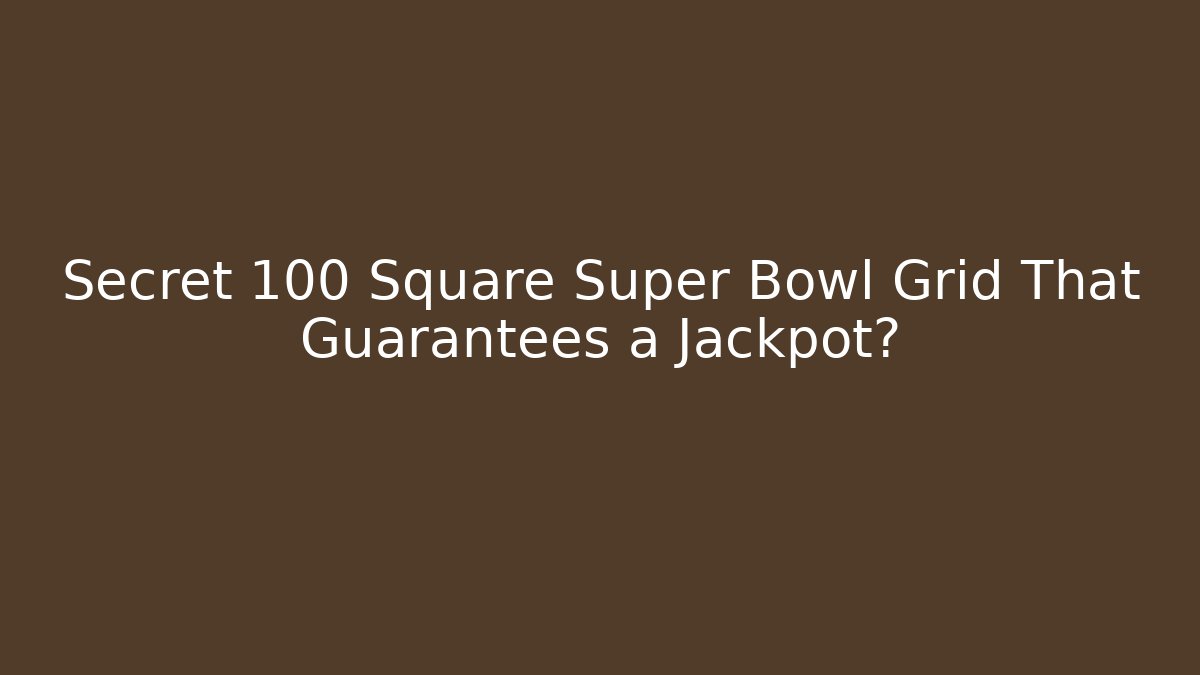 Secret 100 Square Super Bowl Grid That Guarantees a Jackpot?