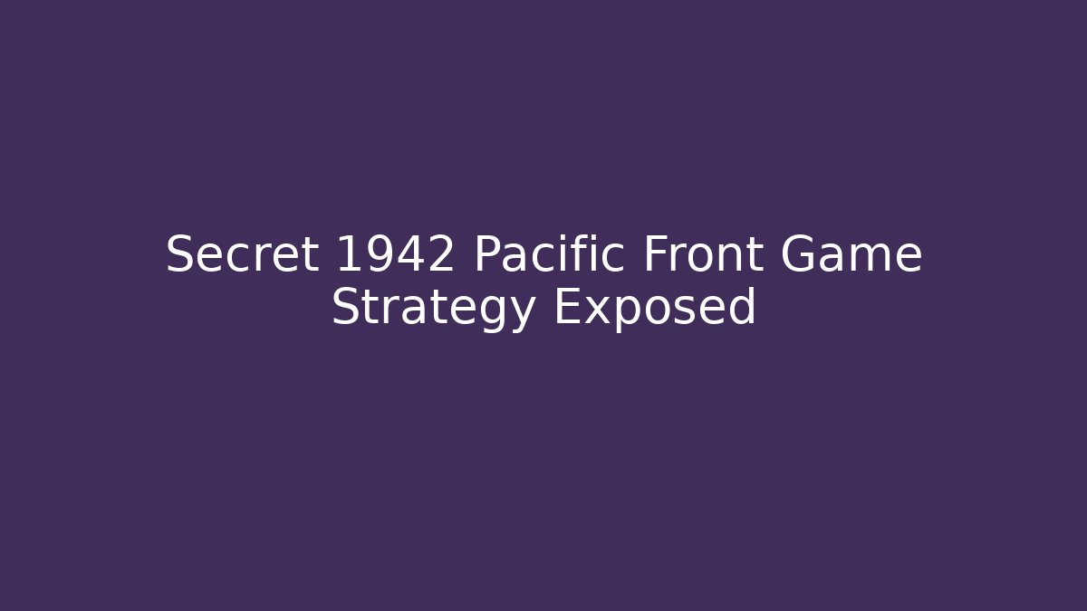 Secret 1942 Pacific Front Game Strategy Exposed