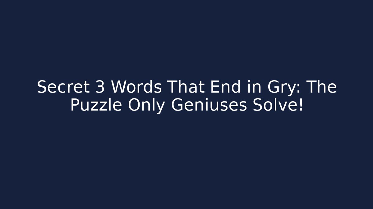 Secret 3 Words That End in Gry: The Puzzle Only Geniuses Solve!