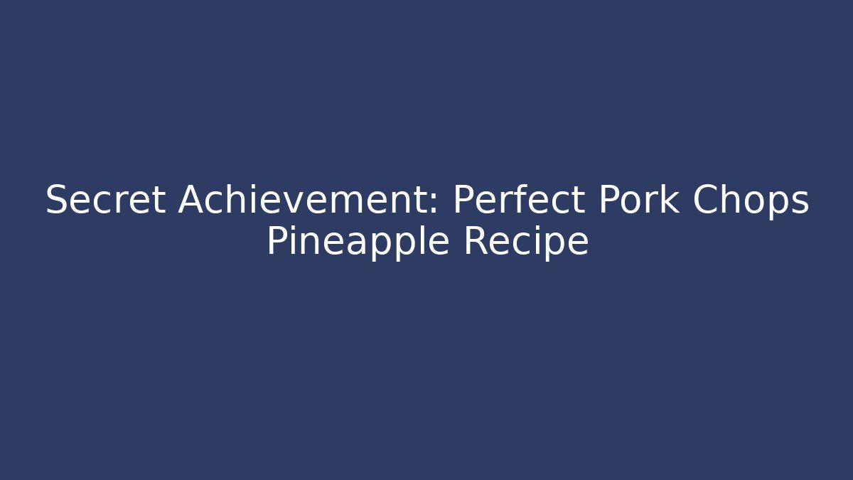 Secret Achievement: Perfect Pork Chops Pineapple Recipe