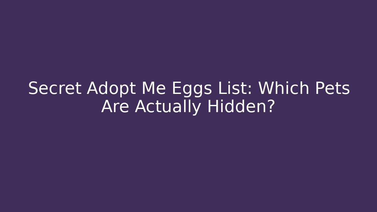 Secret Adopt Me Eggs List: Which Pets Are Actually Hidden?