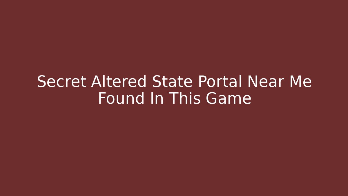 Secret Altered State Portal Near Me Found In This Game