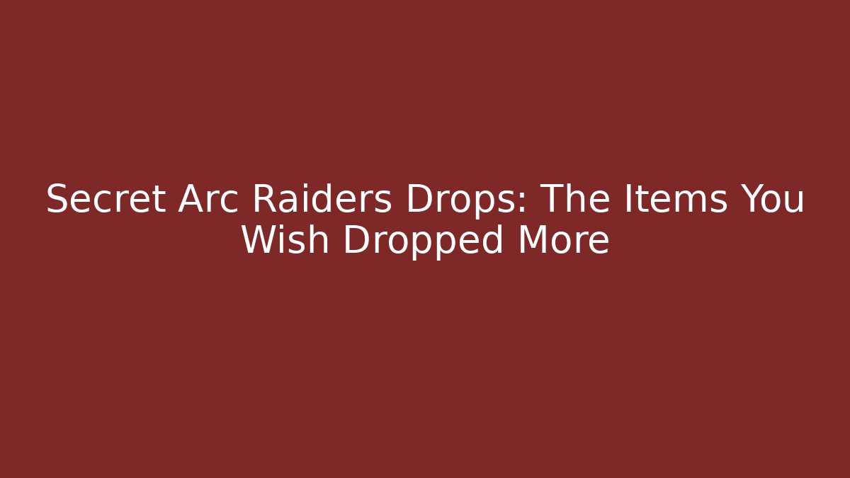 Secret Arc Raiders Drops: The Items You Wish Dropped More