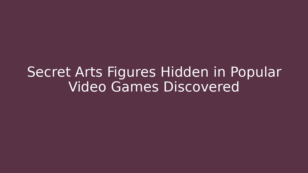 Secret Arts Figures Hidden in Popular Video Games Discovered