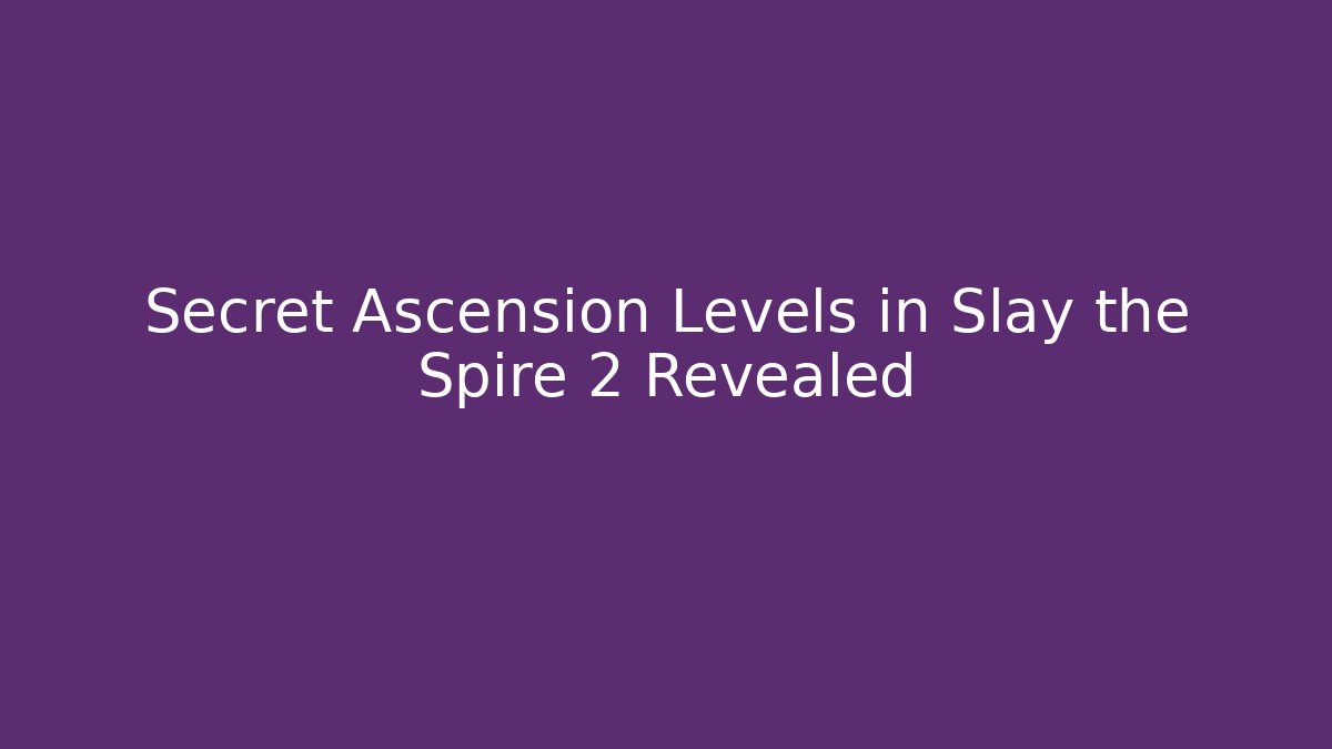 Secret Ascension Levels in Slay the Spire 2 Revealed