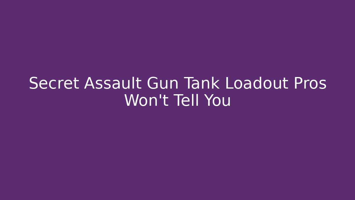 Secret Assault Gun Tank Loadout Pros Won't Tell You