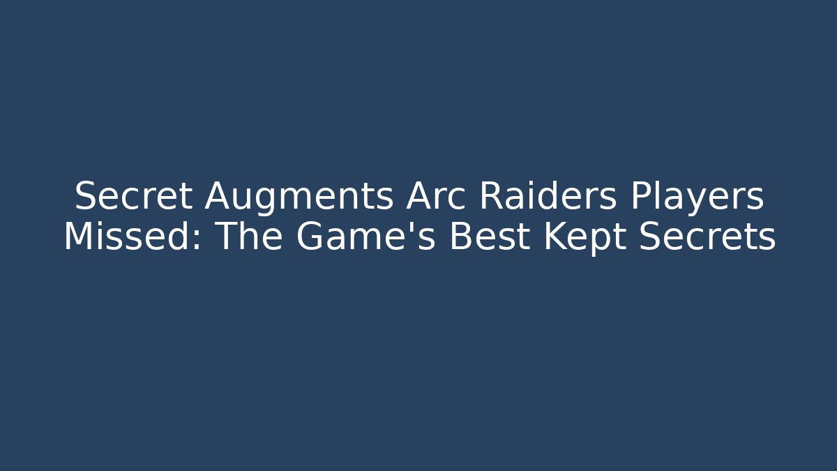 Secret Augments Arc Raiders Players Missed: The Game's Best Kept Secrets