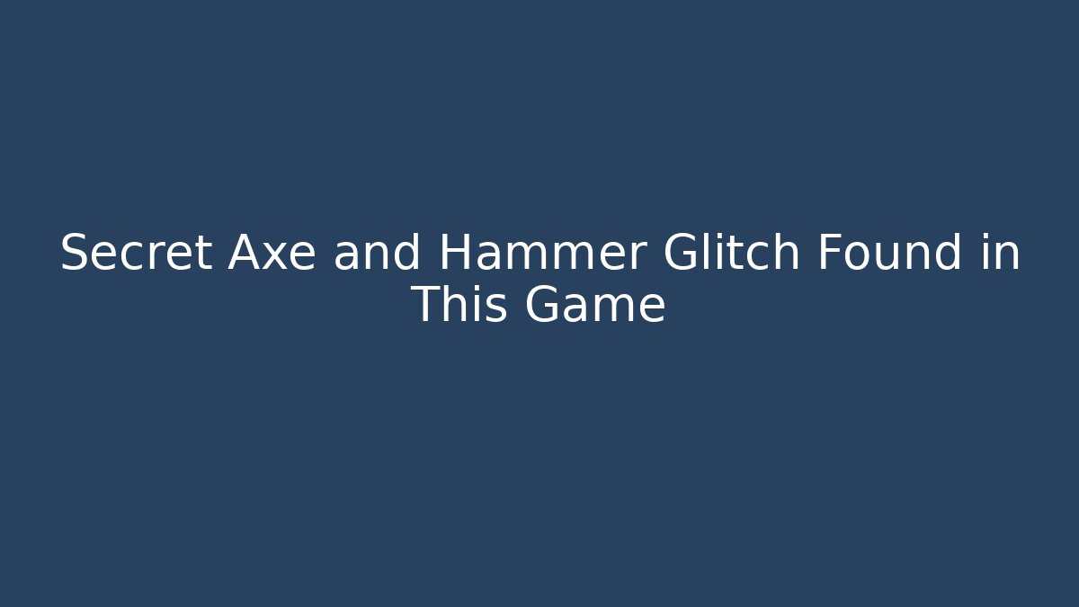 Secret Axe and Hammer Glitch Found in This Game