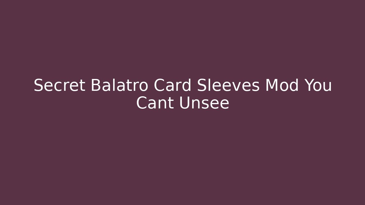 Secret Balatro Card Sleeves Mod You Cant Unsee