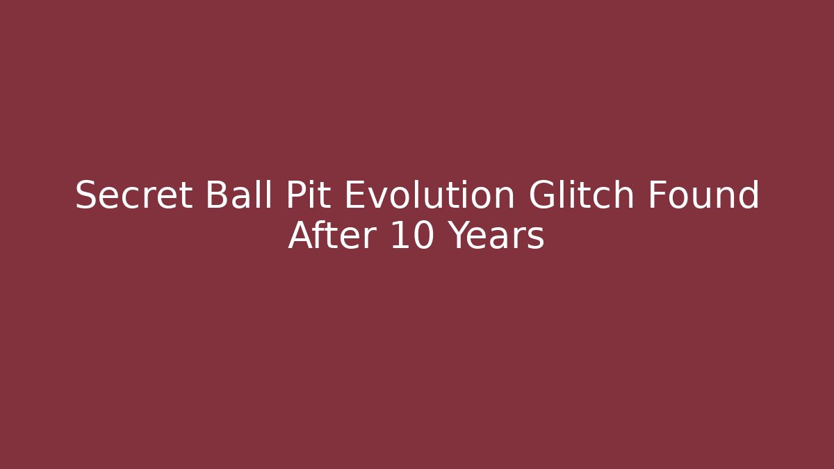 Secret Ball Pit Evolution Glitch Found After 10 Years