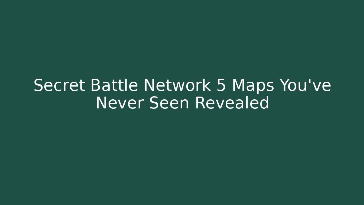 Secret Battle Network 5 Maps You've Never Seen Revealed