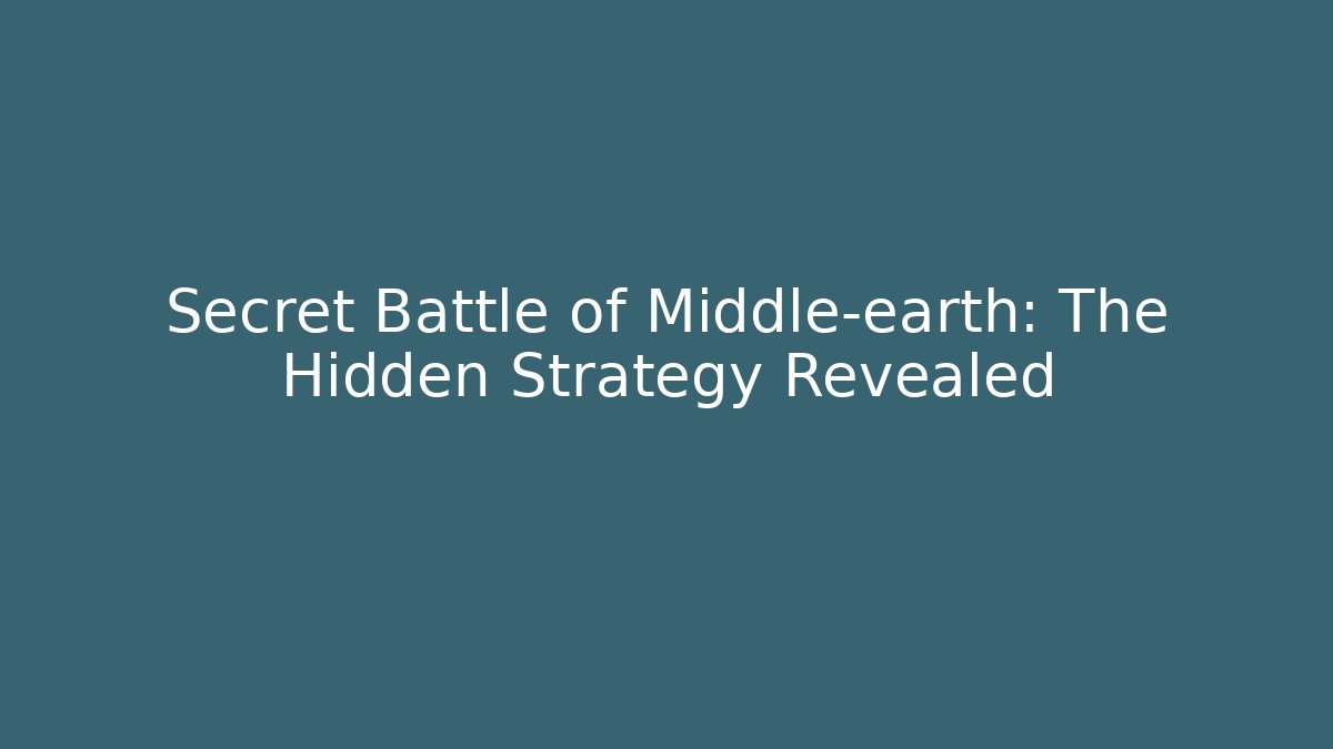 Secret Battle of Middle-earth: The Hidden Strategy Revealed