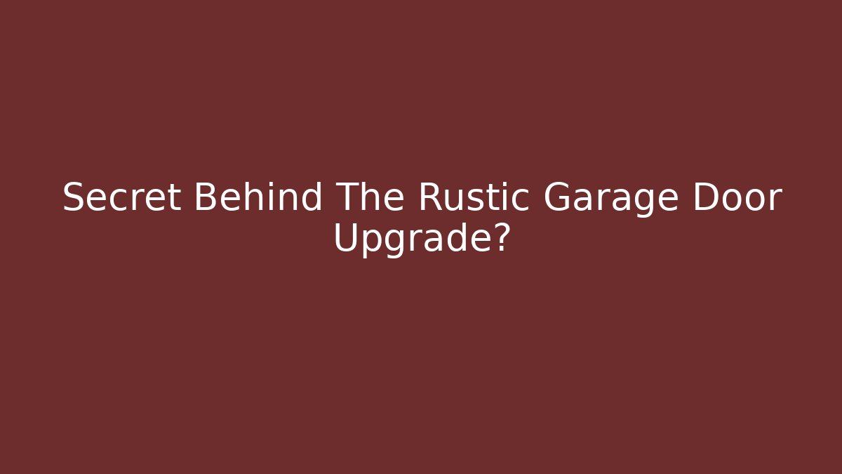 Secret Behind The Rustic Garage Door Upgrade?