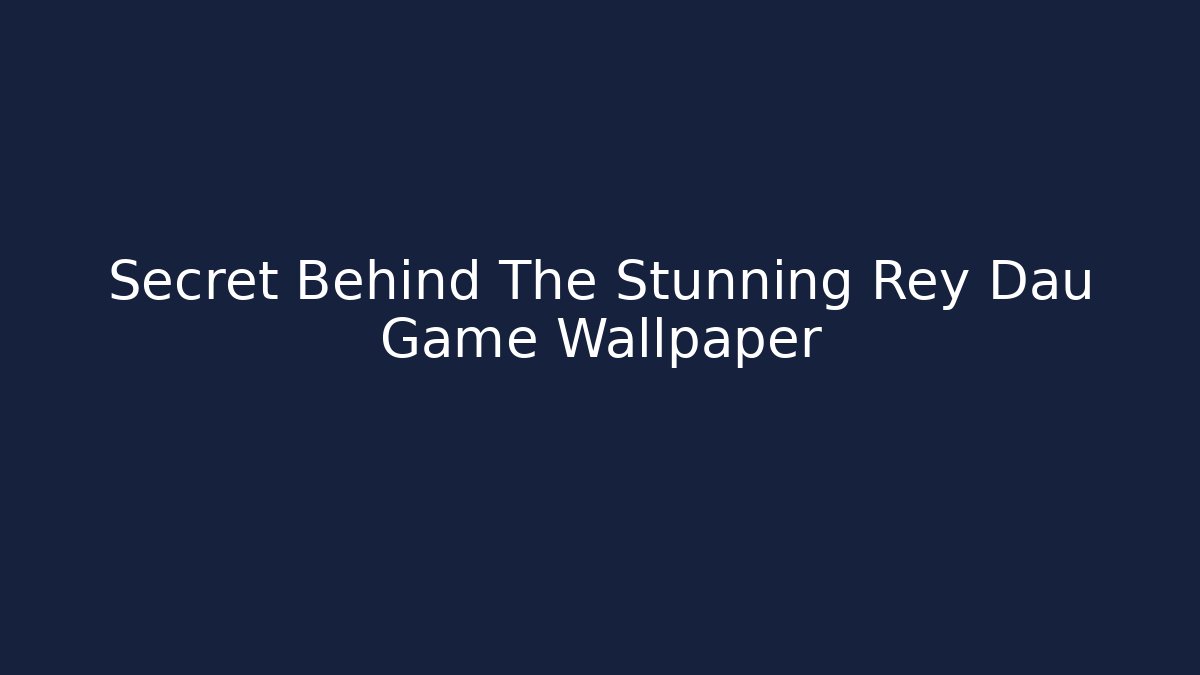 Secret Behind The Stunning Rey Dau Game Wallpaper