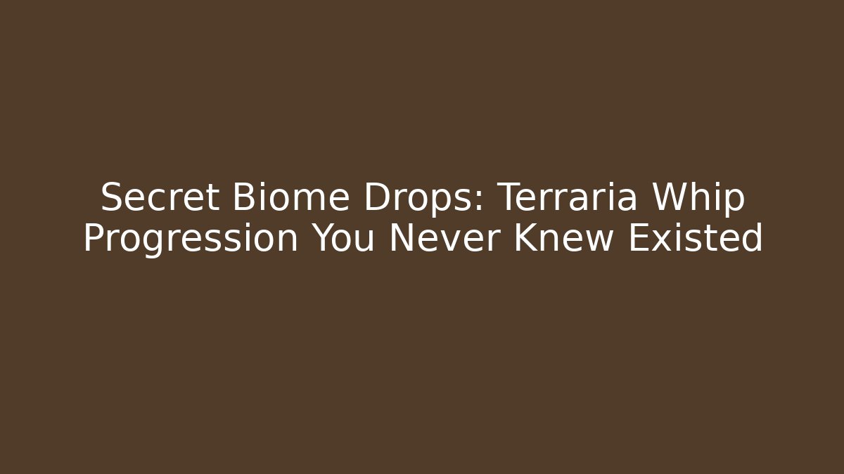 Secret Biome Drops: Terraria Whip Progression You Never Knew Existed