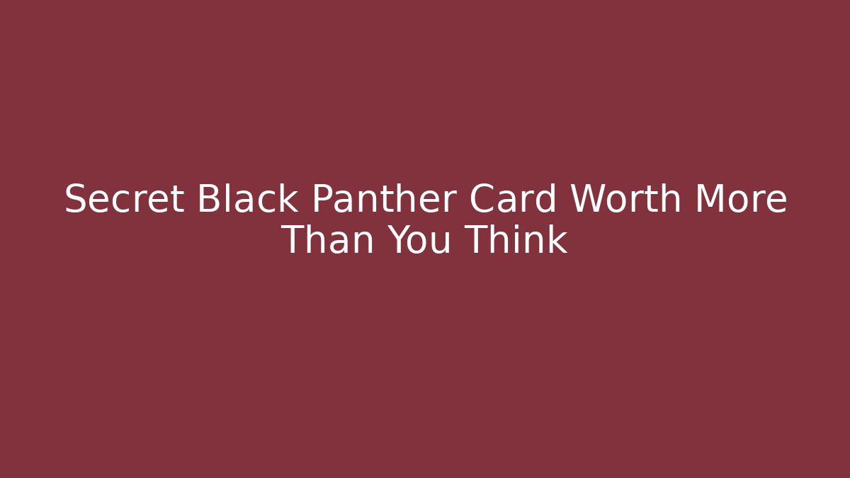 Secret Black Panther Card Worth More Than You Think