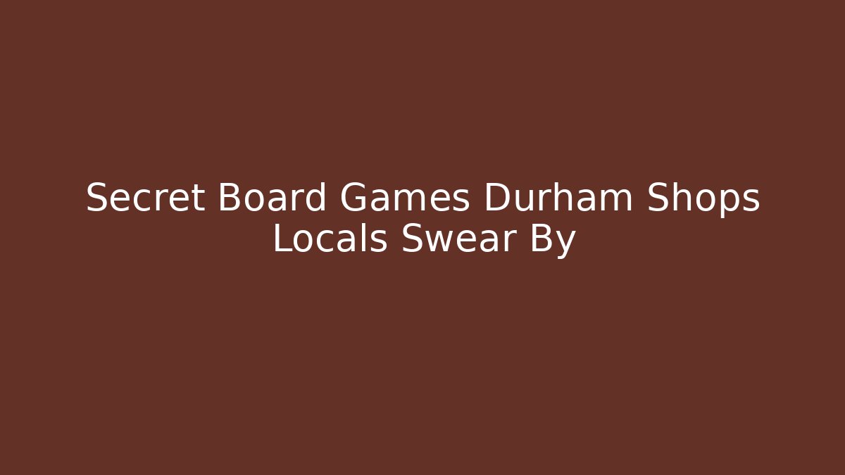 Secret Board Games Durham Shops Locals Swear By