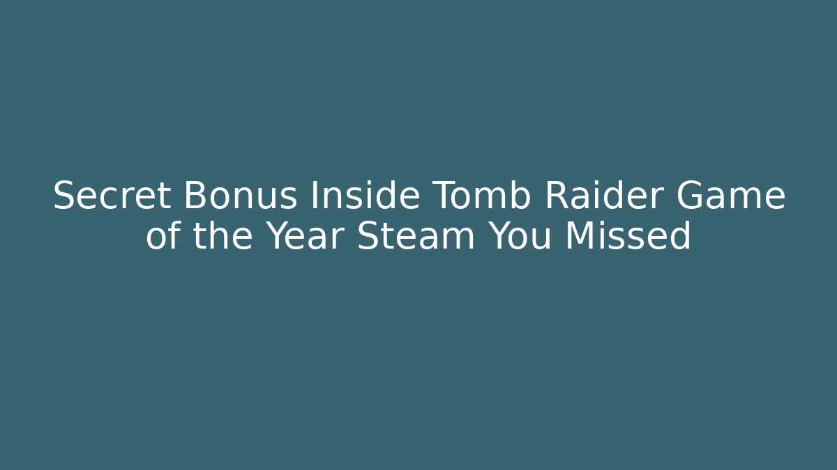 Secret Bonus Inside Tomb Raider Game of the Year Steam You Missed
