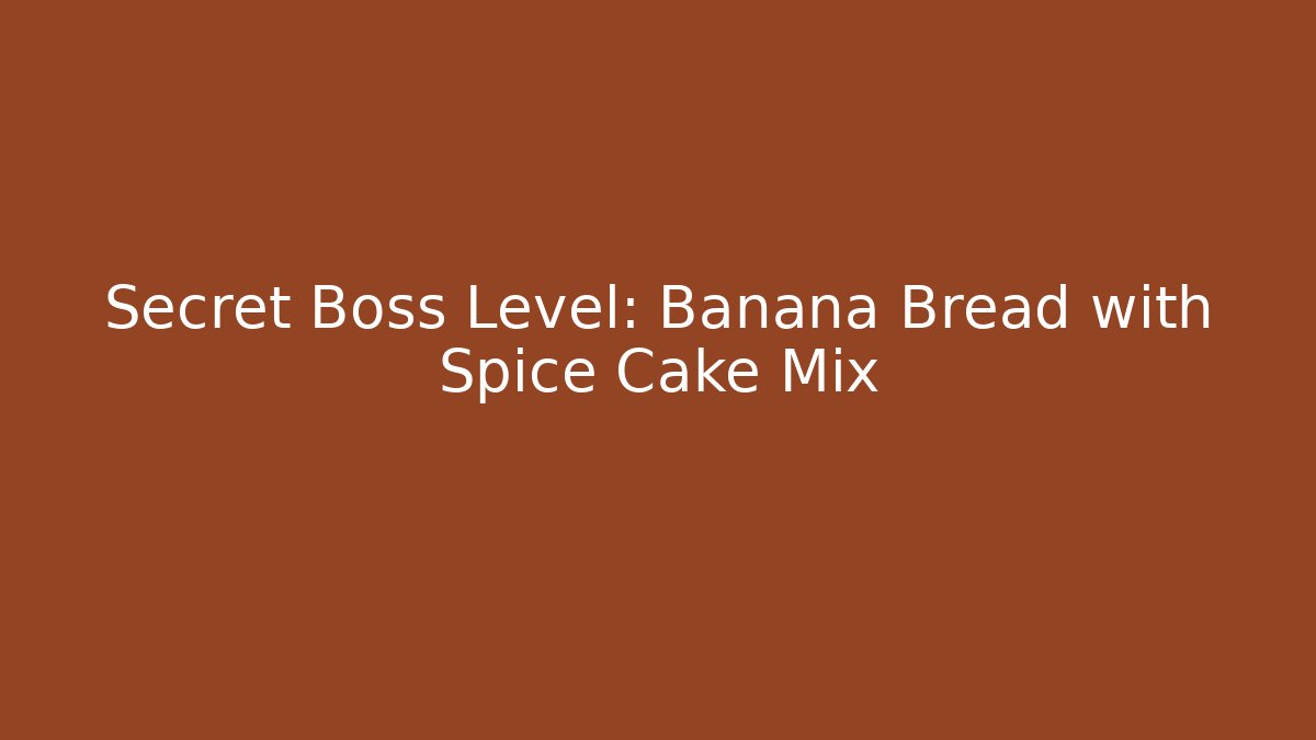Secret Boss Level: Banana Bread with Spice Cake Mix