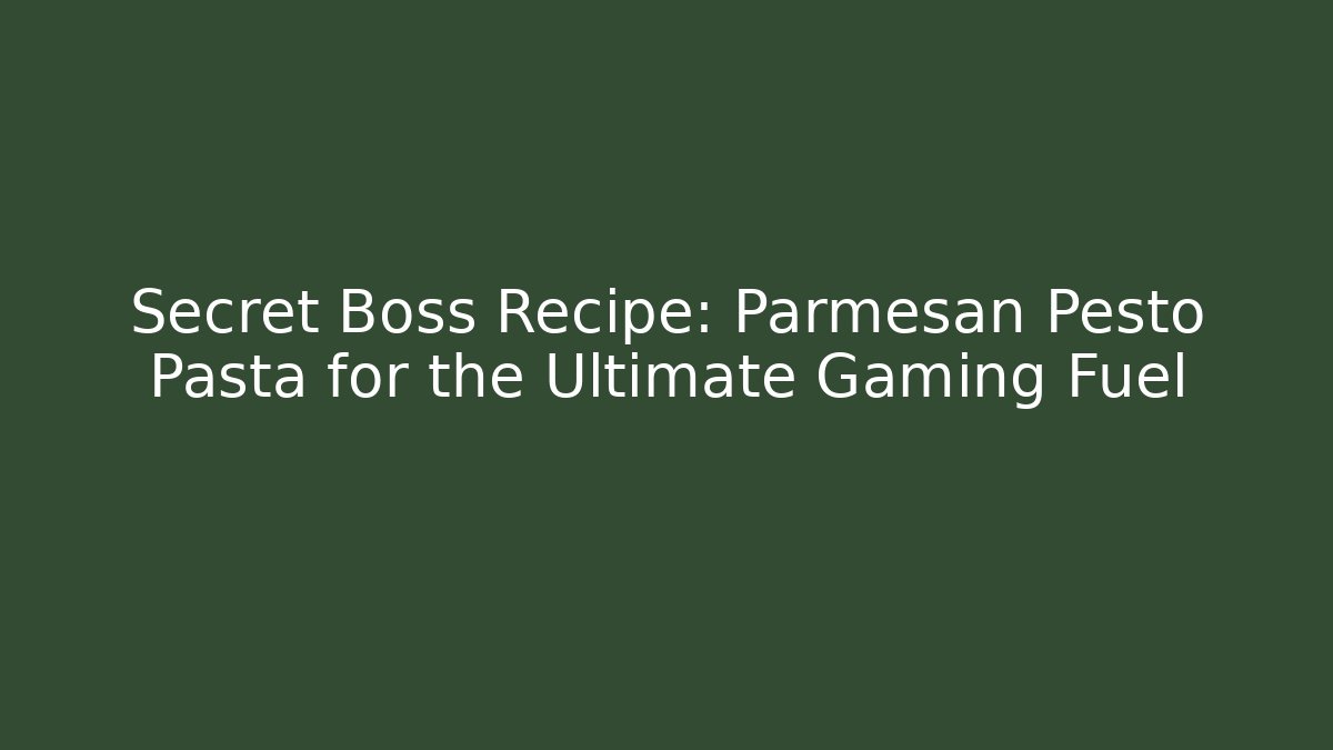 Secret Boss Recipe: Parmesan Pesto Pasta for the Ultimate Gaming Fuel