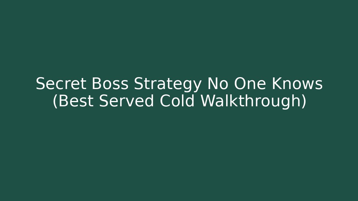Secret Boss Strategy No One Knows (Best Served Cold Walkthrough)