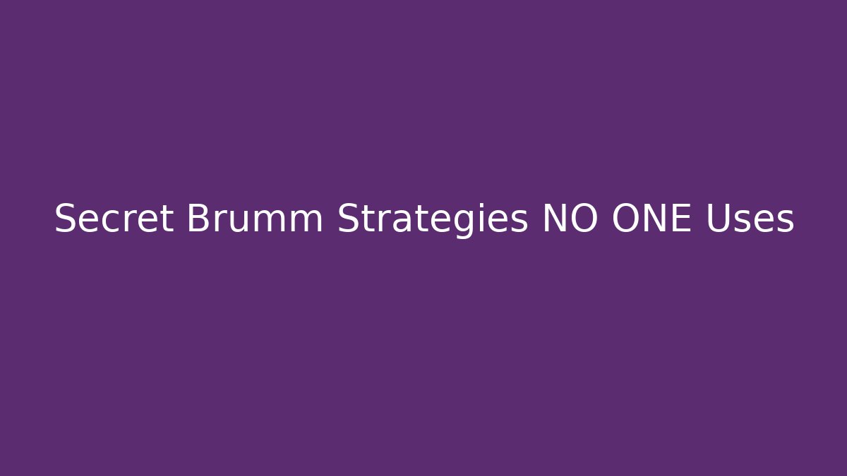 Secret Brumm Strategies NO ONE Uses