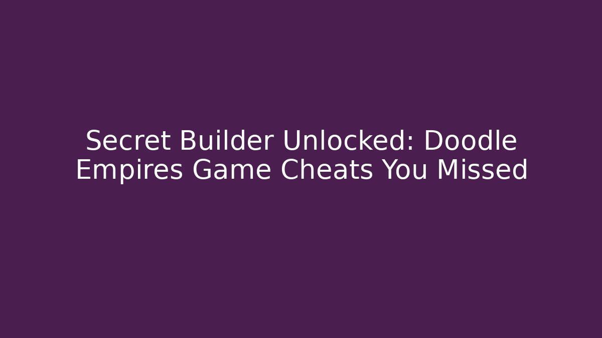 Secret Builder Unlocked: Doodle Empires Game Cheats You Missed