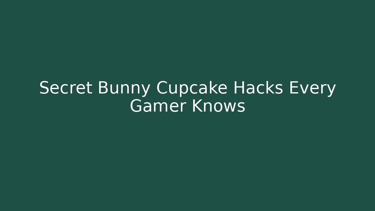 Secret Bunny Cupcake Hacks Every Gamer Knows